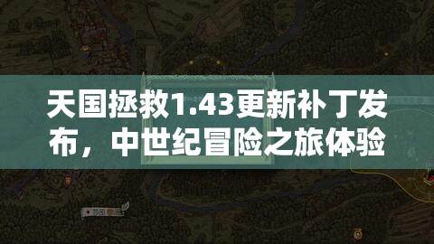 天国拯救1.43更新补丁发布，中世纪冒险之旅体验全面再升级优化