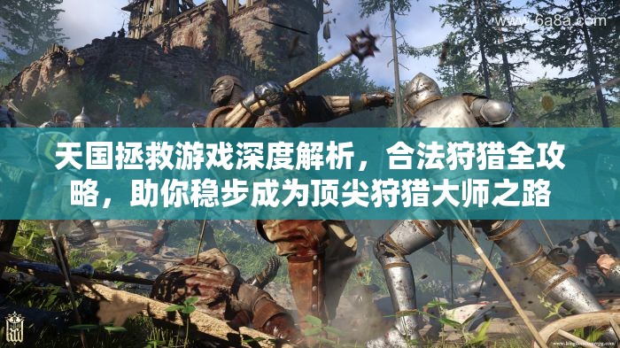 天国拯救游戏深度解析，合法狩猎全攻略，助你稳步成为顶尖狩猎大师之路