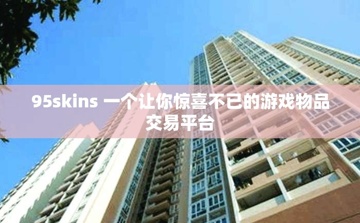 95skins 一个让你惊喜不已的游戏物品交易平台