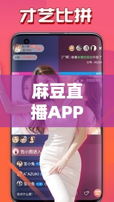 麻豆直播APP下载：一款备受关注的直播应用平台