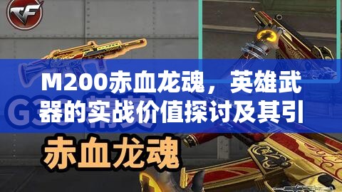 M200赤血龙魂，英雄武器的实战价值探讨及其引发的广泛争议