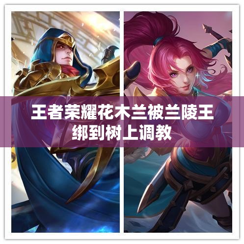 王者荣耀花木兰被兰陵王绑到树上调教