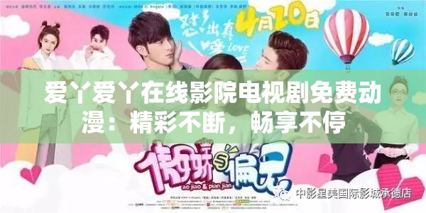 爱丫爱丫在线影院电视剧免费动漫：精彩不断，畅享不停