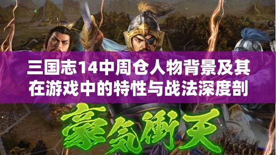 三国志14中周仓人物背景及其在游戏中的特性与战法深度剖析