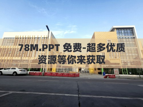 78M.PPT 免费-超多优质资源等你来获取