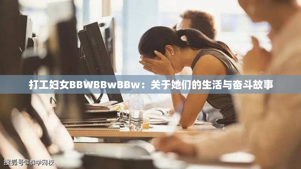 打工妇女BBWBBwBBw：关于她们的生活与奋斗故事