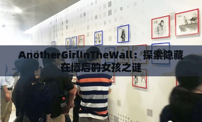 AnotherGirlInTheWall：探索隐藏在墙后的女孩之谜