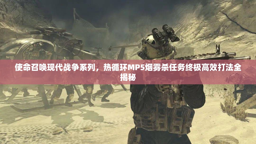 使命召唤现代战争系列，热循环MP5烟雾杀任务终极高效打法全揭秘