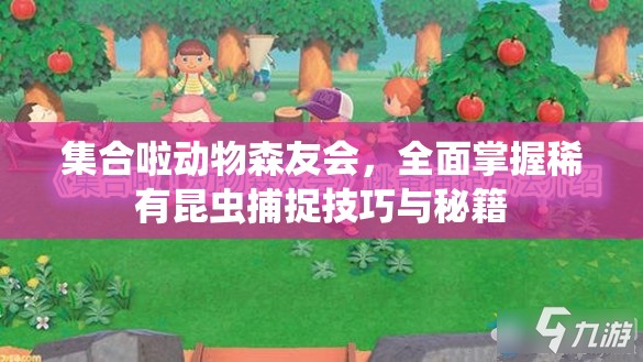 集合啦动物森友会，全面掌握稀有昆虫捕捉技巧与秘籍