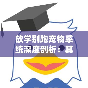 放学别跑宠物系统深度剖析：其特点优势及对游戏的影响