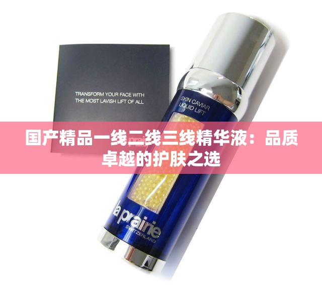 国产精品一线二线三线精华液：品质卓越的护肤之选