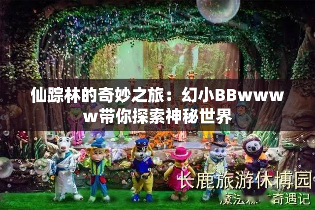 仙踪林的奇妙之旅：幻小BBwwww带你探索神秘世界