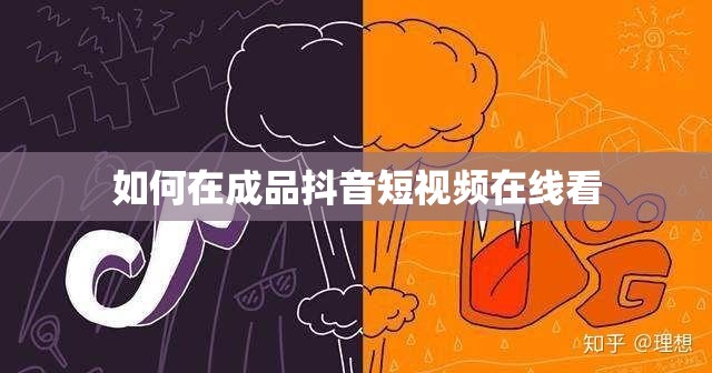 如何在成品抖音短视频在线看