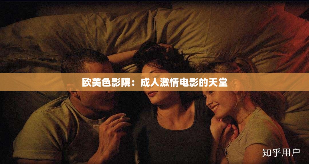 欧美色影院：成人激情电影的天堂