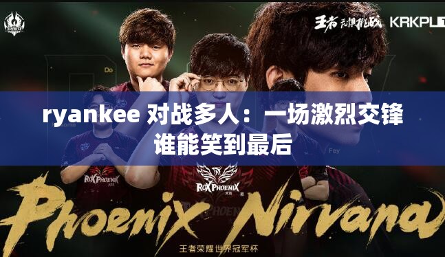 ryankee 对战多人：一场激烈交锋谁能笑到最后