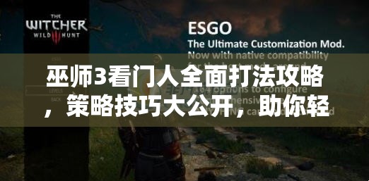 巫师3看门人全面打法攻略，策略技巧大公开，助你轻松征服强大敌人