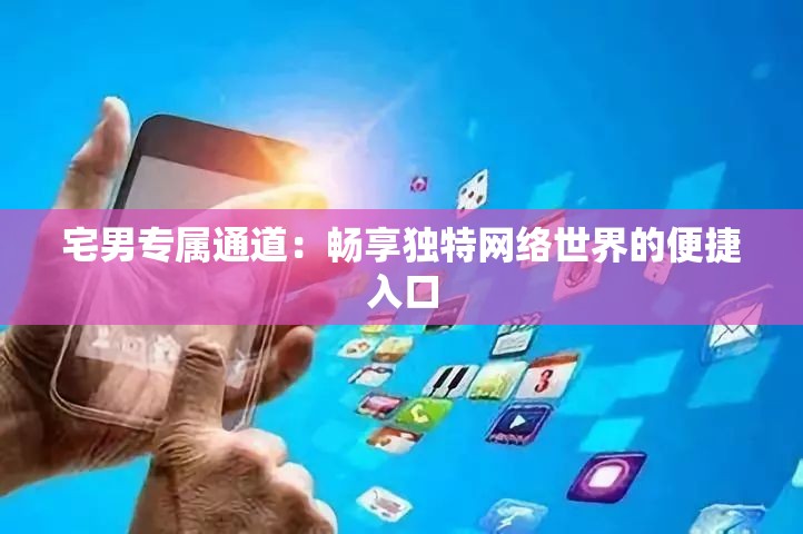 宅男专属通道：畅享独特网络世界的便捷入口