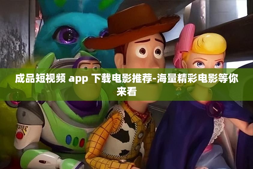 成品短视频 app 下载电影推荐-海量精彩电影等你来看