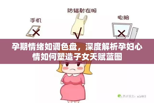 孕期情绪如调色盘，深度解析孕妇心情如何塑造子女天赋蓝图