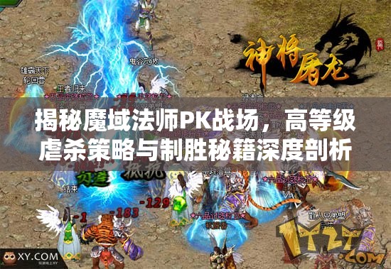 揭秘魔域法师PK战场，高等级虐杀策略与制胜秘籍深度剖析