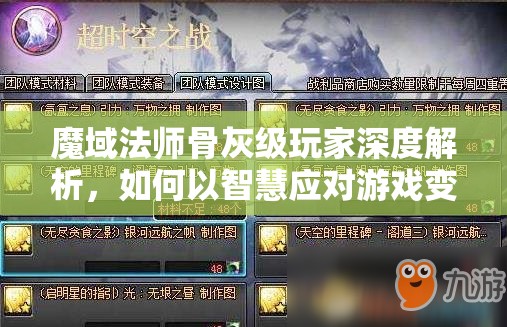 魔域法师骨灰级玩家深度解析，如何以智慧应对游戏变革与资源管理挑战