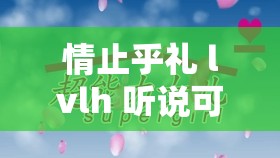 情止乎礼 lvlh 听说可免费进出：畅享别样体验