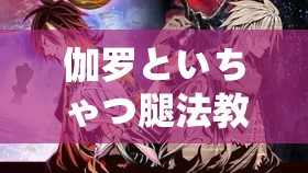 伽罗といちゃつ腿法教程视频：详细步骤与技巧全解析