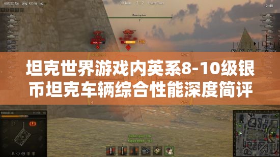 坦克世界游戏内英系8-10级银币坦克车辆综合性能深度简评