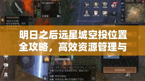 明日之后远星城空投位置全攻略，高效资源管理与获取指南