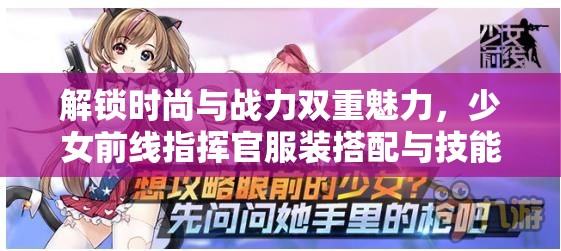 解锁时尚与战力双重魅力，少女前线指挥官服装搭配与技能运用全攻略