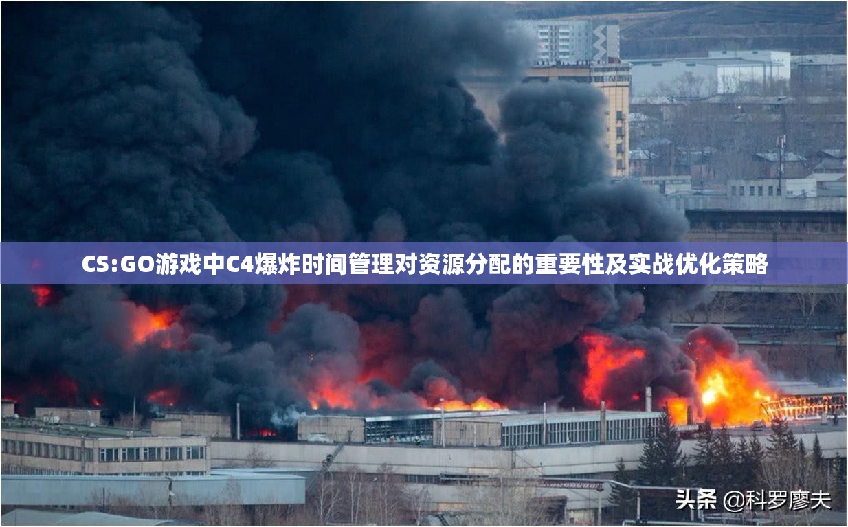CS:GO游戏中C4爆炸时间管理对资源分配的重要性及实战优化策略