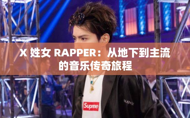 X 姓女 RAPPER：从地下到主流的音乐传奇旅程