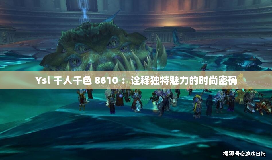 Ysl 千人千色 8610 ：诠释独特魅力的时尚密码