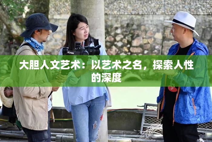 大胆人文艺术：以艺术之名，探索人性的深度