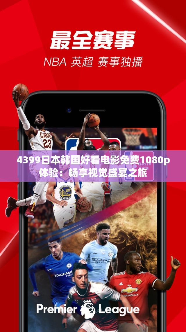 4399日本韩国好看电影免费1080p体验：畅享视觉盛宴之旅