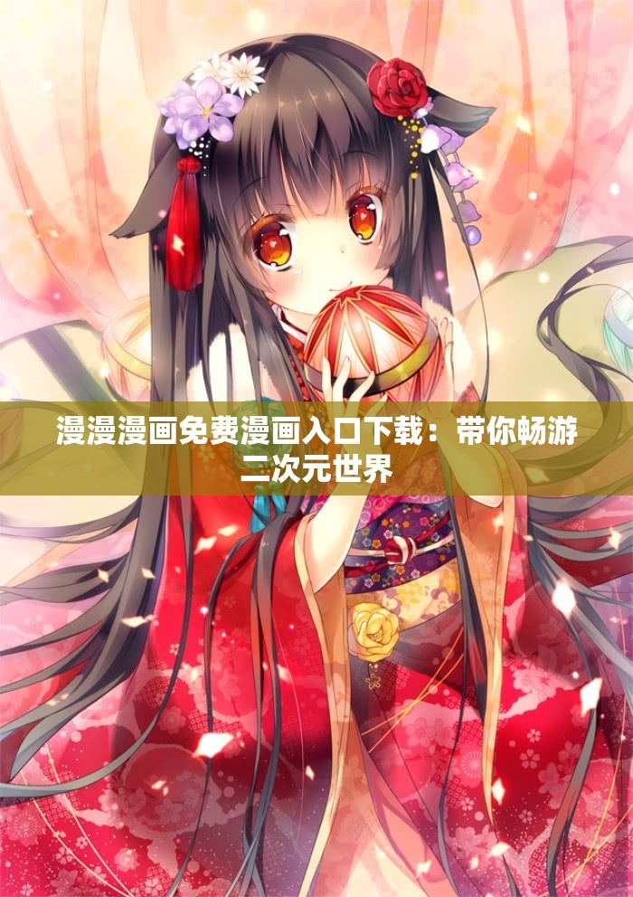 漫漫漫画免费漫画入口下载：带你畅游二次元世界