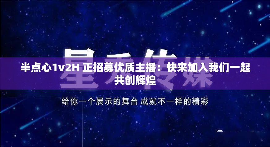 半点心1v2H 正招募优质主播：快来加入我们一起共创辉煌