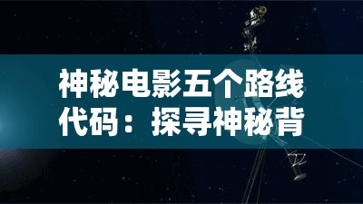 神秘电影五个路线代码：探寻神秘背后的故事与精彩