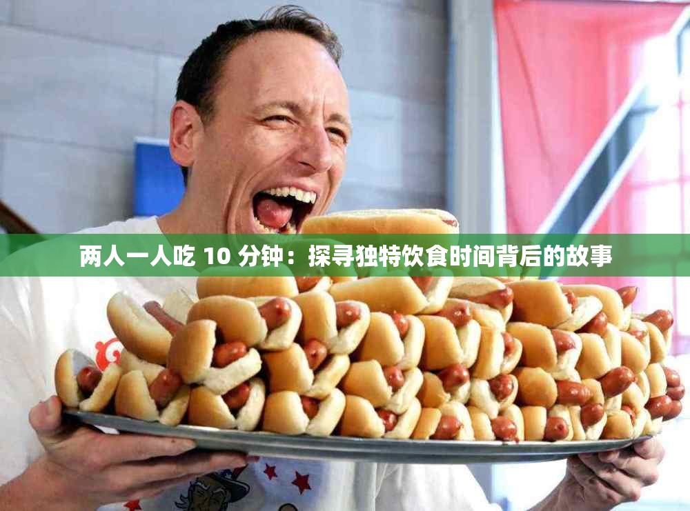 两人一人吃 10 分钟：探寻独特饮食时间背后的故事
