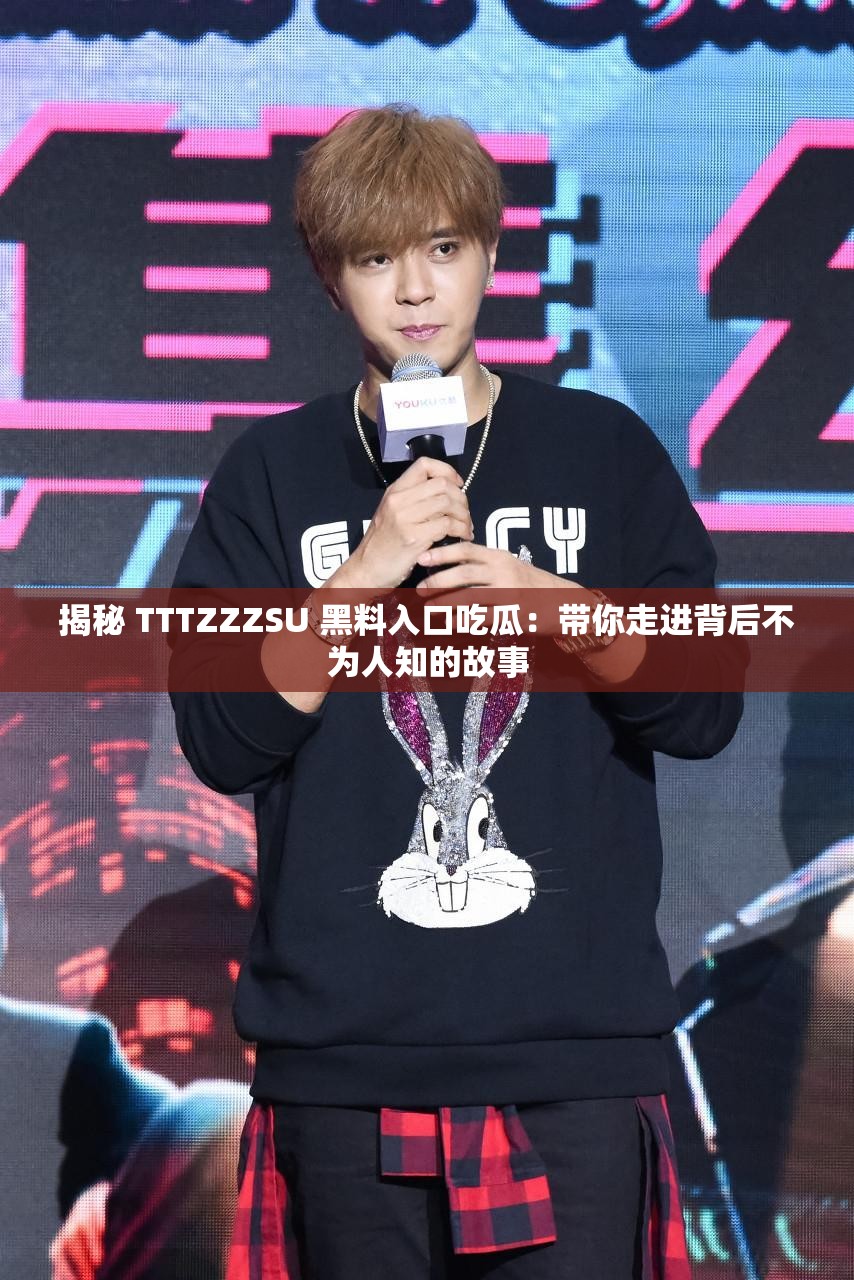 揭秘 TTTZZZSU 黑料入口吃瓜：带你走进背后不为人知的故事