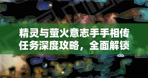 精灵与萤火意志手手相传任务深度攻略，全面解锁地图隐藏奥秘与技巧