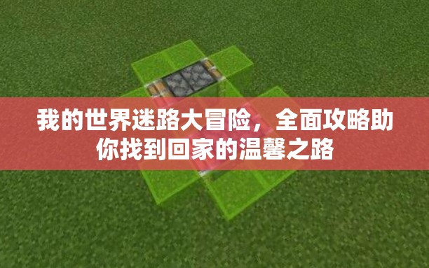 我的世界迷路大冒险，全面攻略助你找到回家的温馨之路