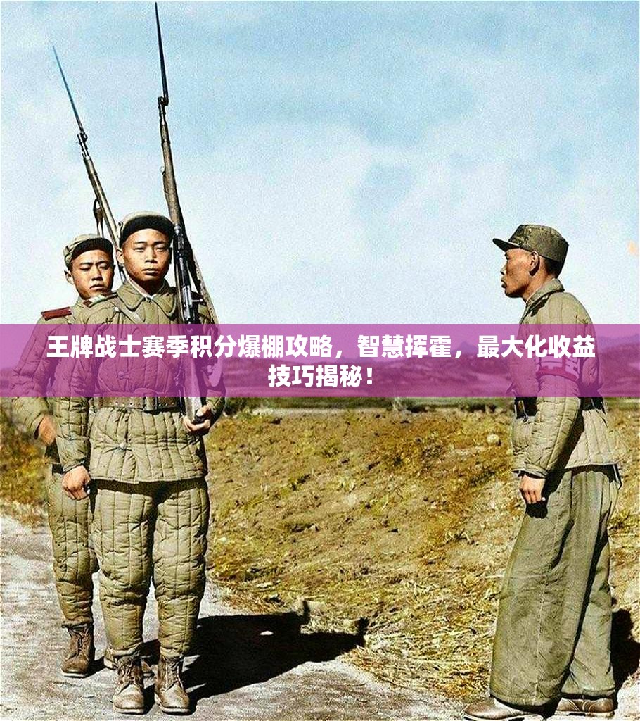 王牌战士赛季积分爆棚攻略，智慧挥霍，最大化收益技巧揭秘！