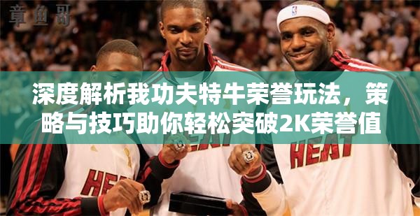 深度解析我功夫特牛荣誉玩法，策略与技巧助你轻松突破2K荣誉值大关