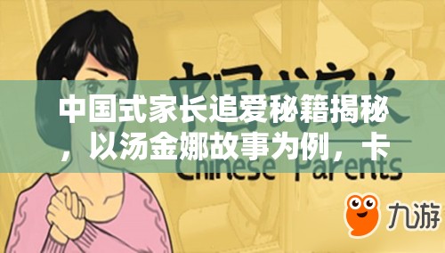 中国式家长追爱秘籍揭秘，以汤金娜故事为例，卡地亚钥匙扣意外成爱情加分神器？
