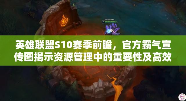 英雄联盟S10赛季前瞻，官方霸气宣传图揭示资源管理中的重要性及高效策略