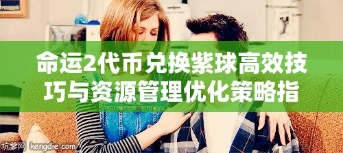 命运2代币兑换紫球高效技巧与资源管理优化策略指南