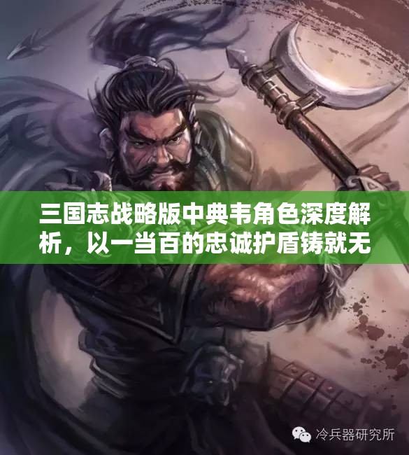 三国志战略版中典韦角色深度解析，以一当百的忠诚护盾铸就无敌防线