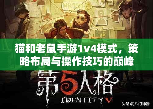 猫和老鼠手游1v4模式，策略布局与操作技巧的巅峰终极对决挑战