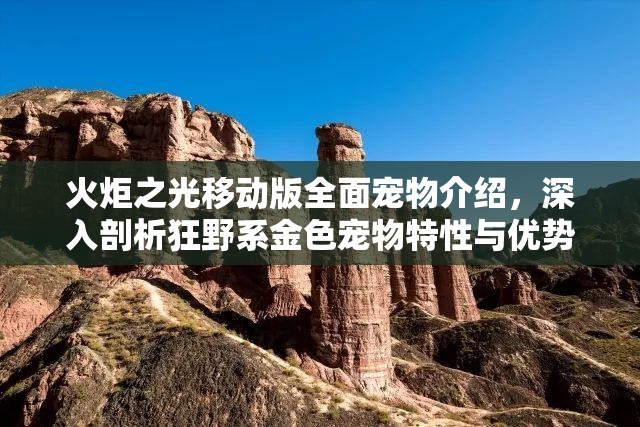 火炬之光移动版全面宠物介绍，深入剖析狂野系金色宠物特性与优势